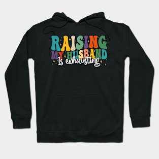 Raising My Husband is Exhausting, Funny Quote For Womens, Mother's Day, Father's Day, And Valentine's Day Hoodie